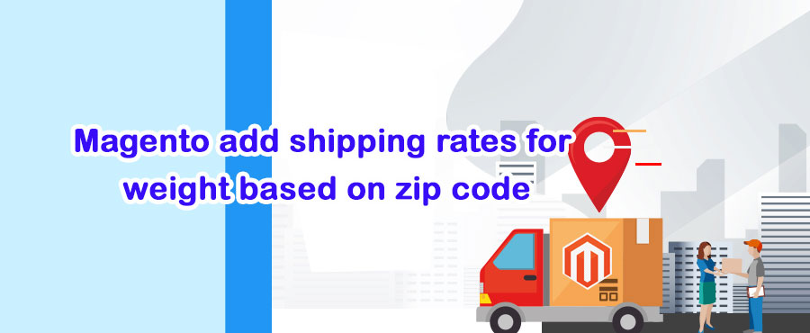 Magento add shipping rates for weight based on zip code/postal code