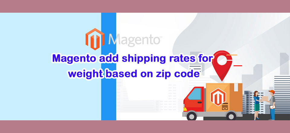 Magento add shipping rates for weight based on zip code/postal code